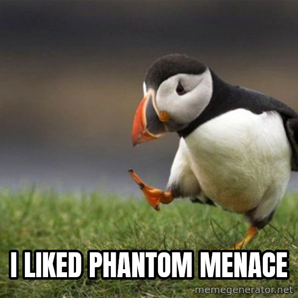 Unpopular Opinion Puffin meme: i liked phantom menace
