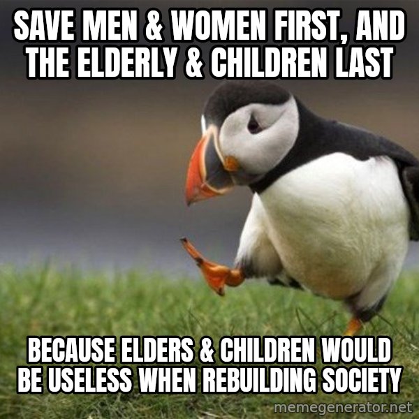 Unpopular Opinion Puffin meme: SAVE men & women first, and the elderly & children last / because elders & children would be useless when rebuilding society