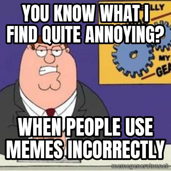 Grinds My Gears Peter Griffin meme: You know what I find quite annoying? / when people use memes incorrectly