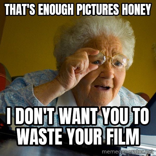 Internet Grandma Surprise meme: THAT'S ENOUGH PICTURES HONEY / I DON'T WANT YOU TO WASTE YOUR FILM