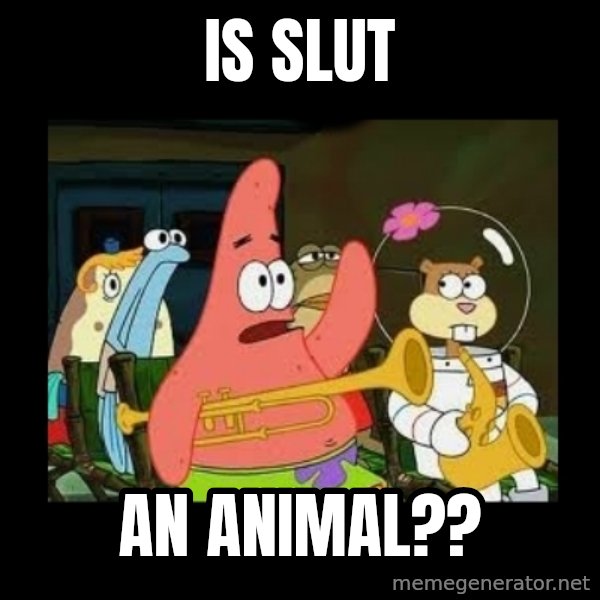 Patrick Star Instrument meme: is slut / an animal??