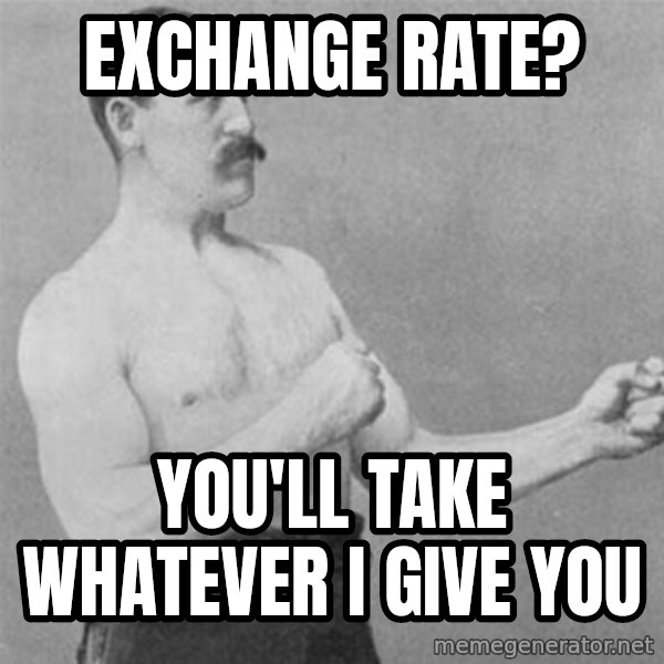overly manlyman meme: Exchange rate? / you'll take whatever i give you