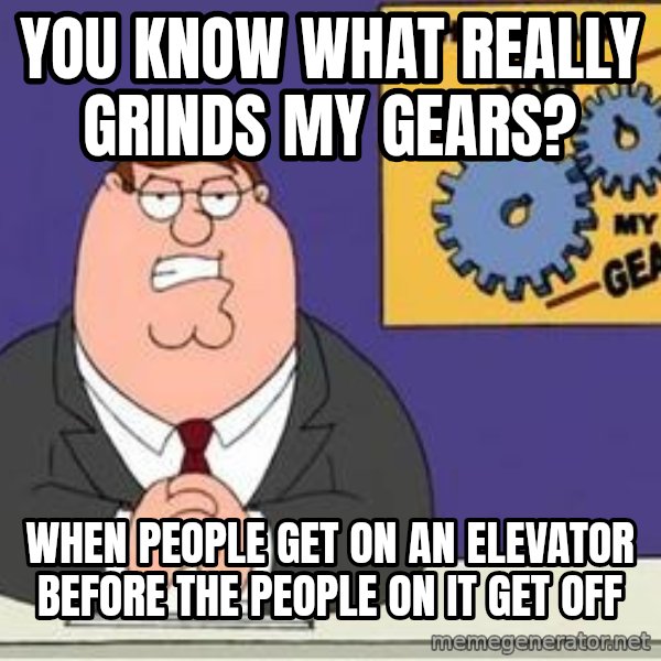 Grinds My Gears Peter Griffin meme: You know what really Grinds MY Gears? / when people get on an elevator before the people on it get off
