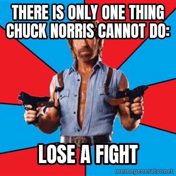 Chuck Norris  meme: there is only one thing chuck norris cannot do: / lose a fight