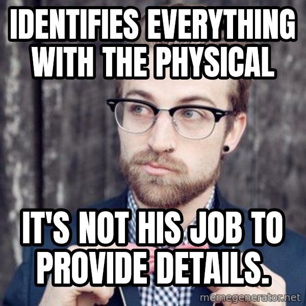 Scumbag Analytic Philosopher meme: identifies everything with the physical / it's not his job to provide details.