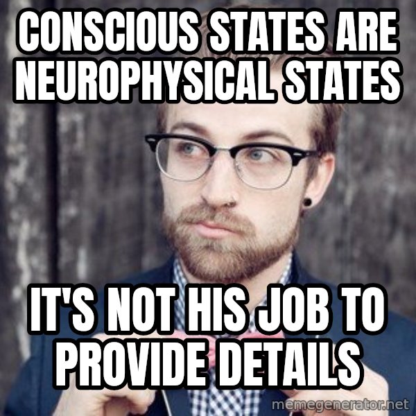 Scumbag Analytic Philosopher meme: conscious states are neurophysical states / it's not his job to provide details