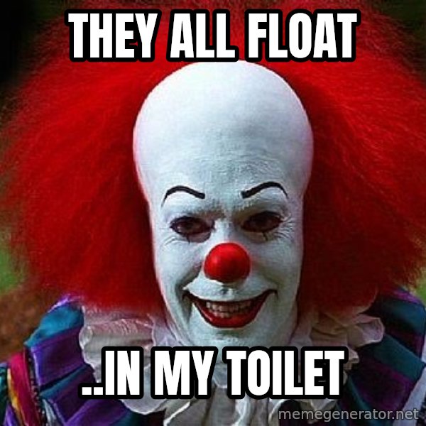 Pennywise the Clown meme: They all float / ..in my toilet