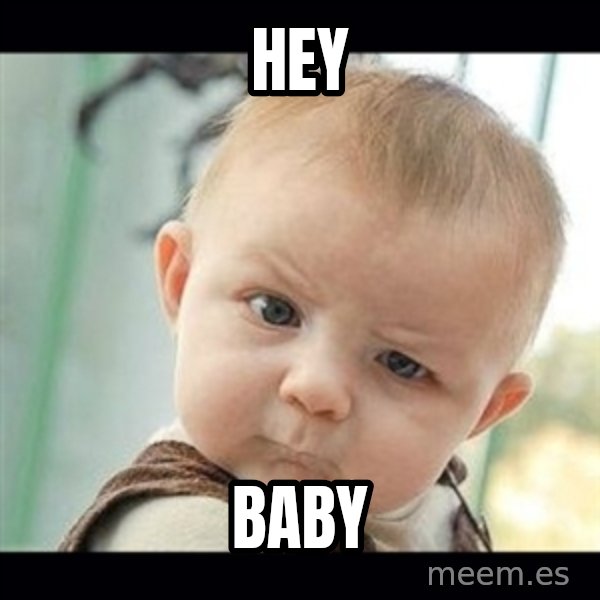 Skeptical Baby Whaa? meme: HEY / BABY