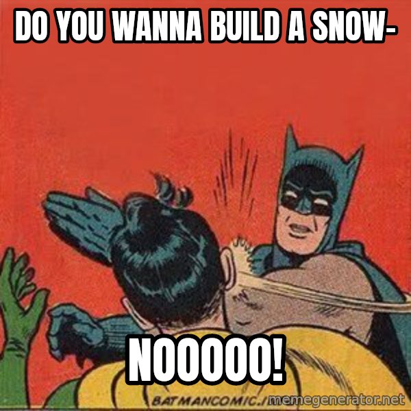 batman slap robin meme: Do You Wanna Build a snow- / Nooooo!