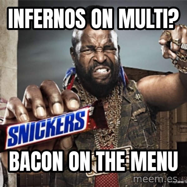 Mr T Snickers meme: infernos on multi? / bacon on the menu