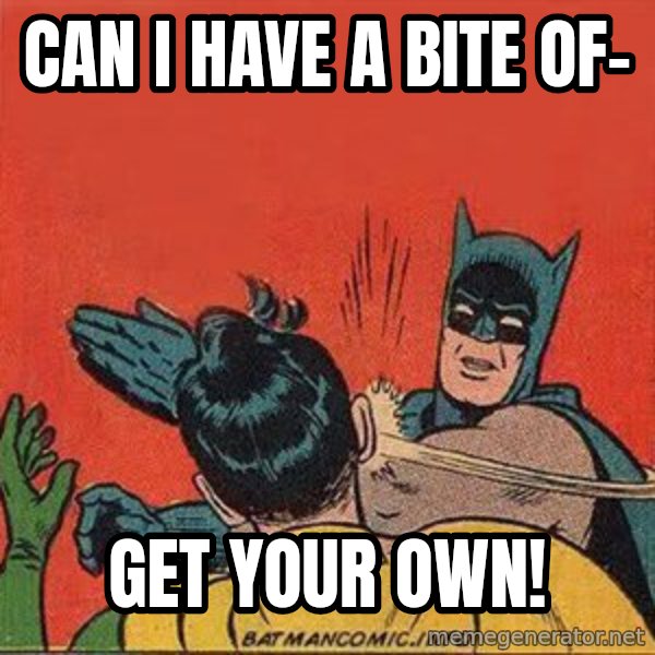 batman slap robin meme: can i have a bite of- / get your own!