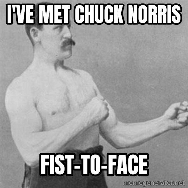 overly manlyman meme: I've met chuck norris / Fist-to-face