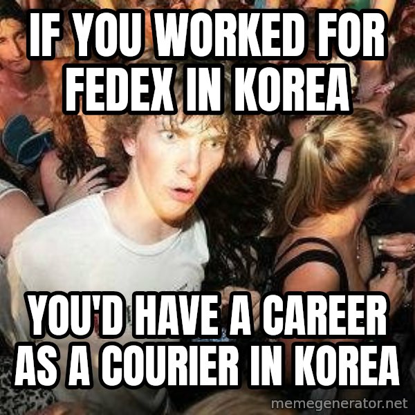 -Sudden Clarity Clarence meme: if you worked for fedex in  korea / you'd have a CAREER as a courier in korea