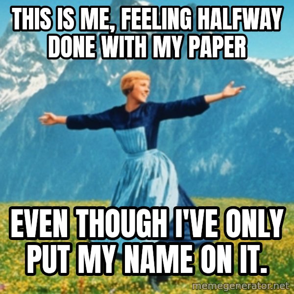 Sound Of Music Lady meme: this is me, feeling halfway done with my paper / even though i've only put my name on it.
