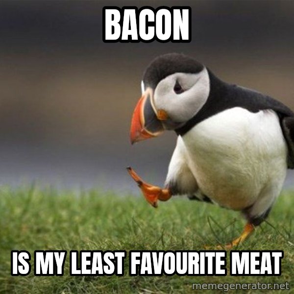 Unpopular Opinion Puffin meme: Bacon / is my least favourite meat