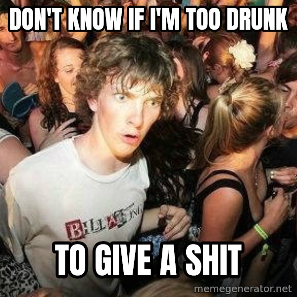 -Sudden Clarity Clarence meme: don't know if i'm too drunk / to give a shit