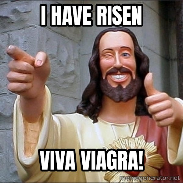 Jesus meme: I have risen / Viva viagra!