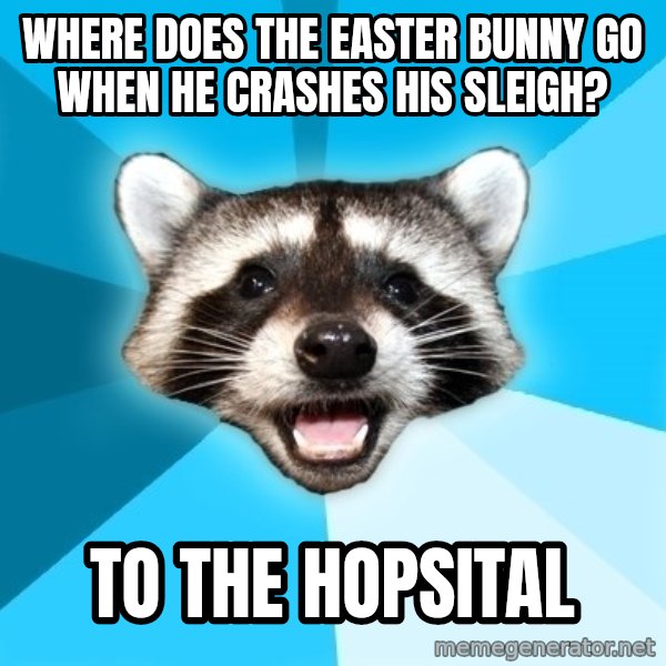 Lame Pun Coon meme: where does the easter bunny go when he CRASHES his sleigh? / to the hopsital