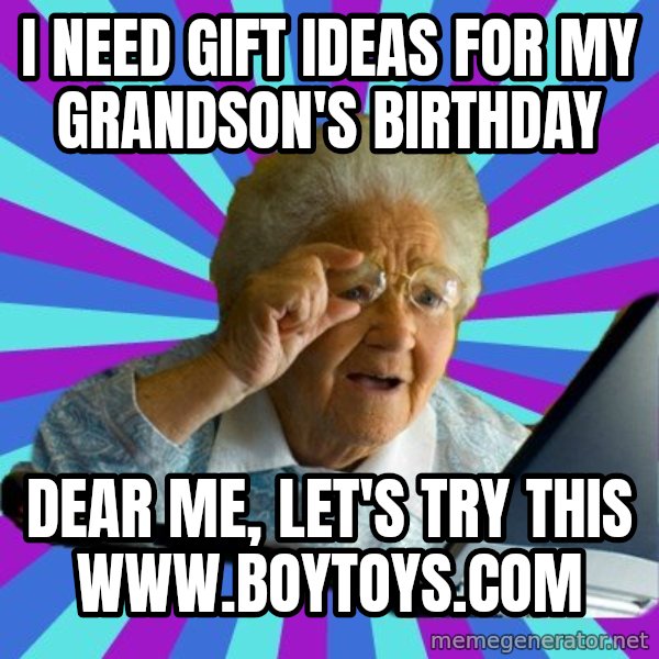 old lady meme: I need gift ideas for my grandson's birthday / Dear me, let's try this www.boytoys.com