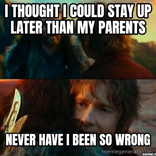 Never Have I Been So Wrong meme: I thought I could stay up later than my parents / Never have I been so wrong