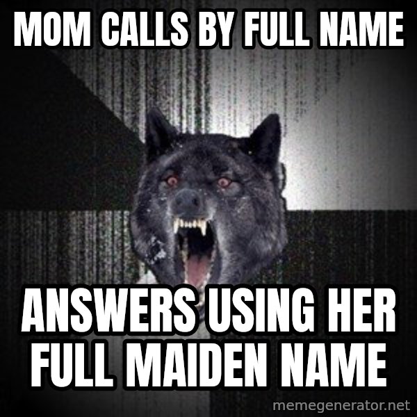 Insanity Wolf meme: Mom calls by full name / answers using her full maiden name