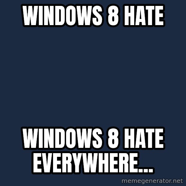 X, X Everywhere  meme: WINDOWS 8 HATE / WINDOWS 8 HATE EVERYWHERE...