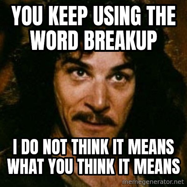 You keep using that word, I don't think it means what you think it means meme: You keep using the word breakup / I do not think it means what you think it means