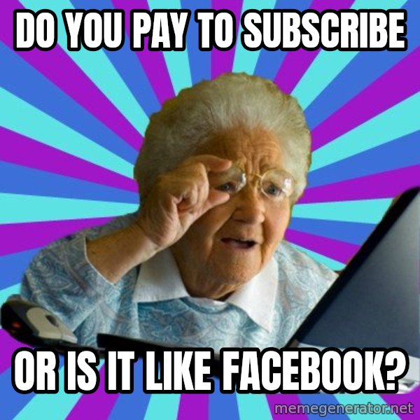 old lady meme: Do you pay to subscribe / or is it like facebook?