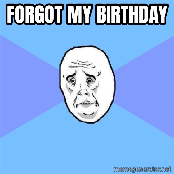 Okay Guy meme: Forgot My Birthday