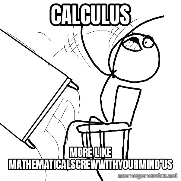 Desk Flip Rage Guy meme: Calculus / More like mathematicalscrewwithyourmind'us