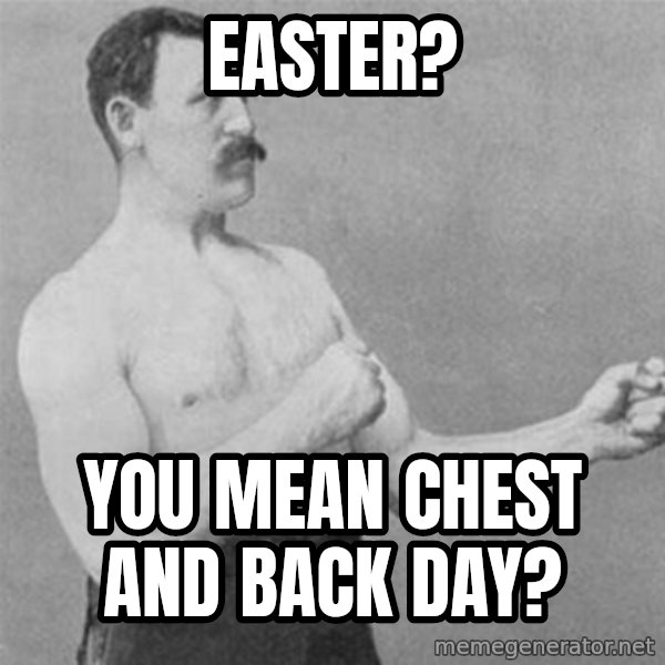 overly manlyman meme: Easter? / You mean chest and back day?