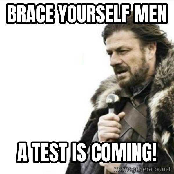 Prepare yourself meme: BRACE YOURSELF MEN / A TEST IS COMING!