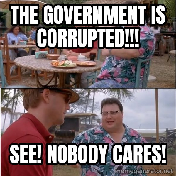 See? Nobody Cares meme: the government is corrupted!!! / see! nobody cares!