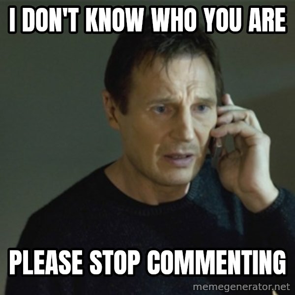 I don't know who you are... meme: I don't know who you are / Please stop commenting