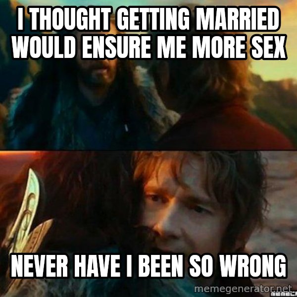 Never Have I Been So Wrong meme: i thought getting married would ensure me more sex / never have i been so wrong