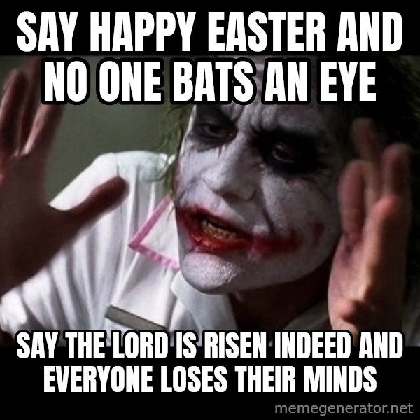 joker mind loss meme: Say happy easter and no one bats an eye / Say the lord is risen indeed and everyone loses their minds