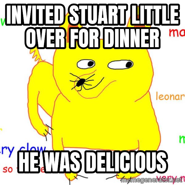 Grumpy Cat  meme: invited stuart little over for dinner / he was delicious