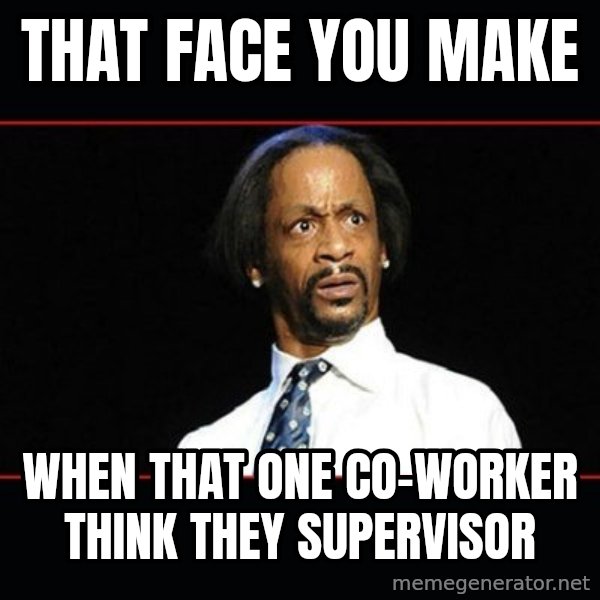 katt williams shocked meme: That face you make / When that one co-worker think they supervisor