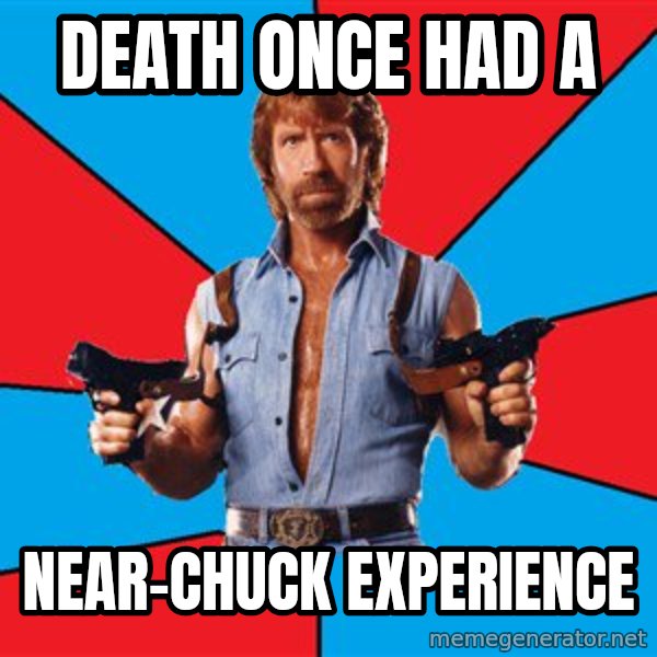 Chuck Norris  meme: death once had a / near-chuck experience