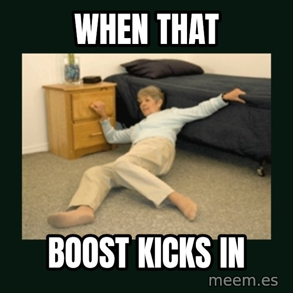 life alert lady meme: When that / Boost kicks in