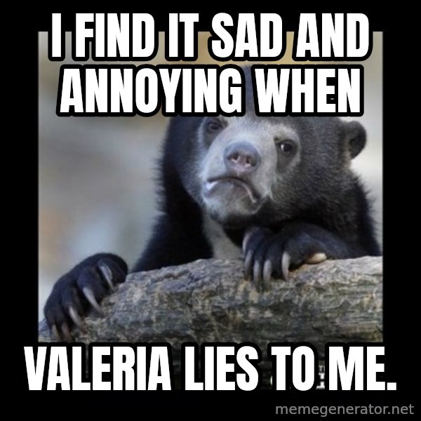 sad bear meme: I find it sad and annoying when / Valeria lies to me.