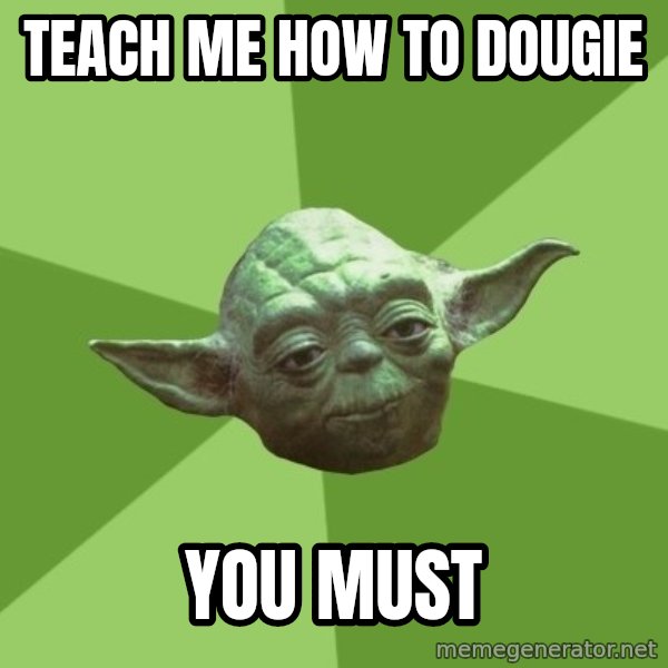 Advice Yoda Gives meme: teach me how to dougie / you must
