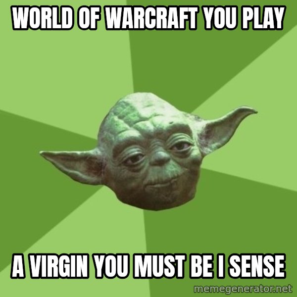 Advice Yoda Gives meme: world of warcraft you play / a virgin you must be i sense