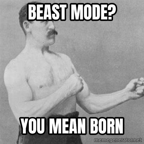 overly manlyman meme: BEAST MODE? / YOU MEAN BORN