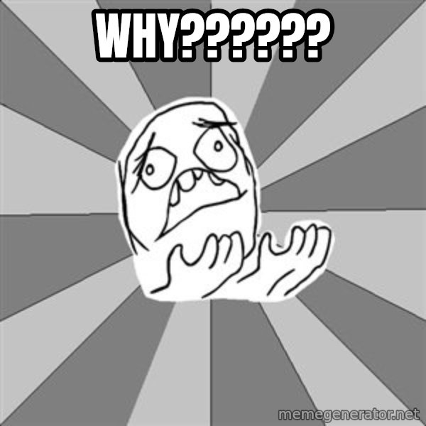 Whyyy??? meme: Why??????
