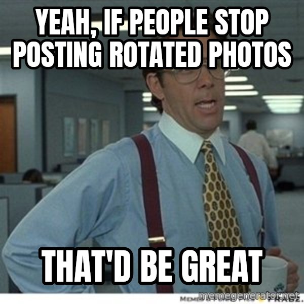 Office Space That Would Be Great meme: yeah, if people stop posting rotated photos / that'd be great