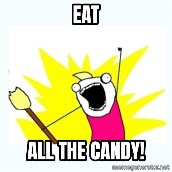 X ALL THE THINGS meme: eat / all the candy!