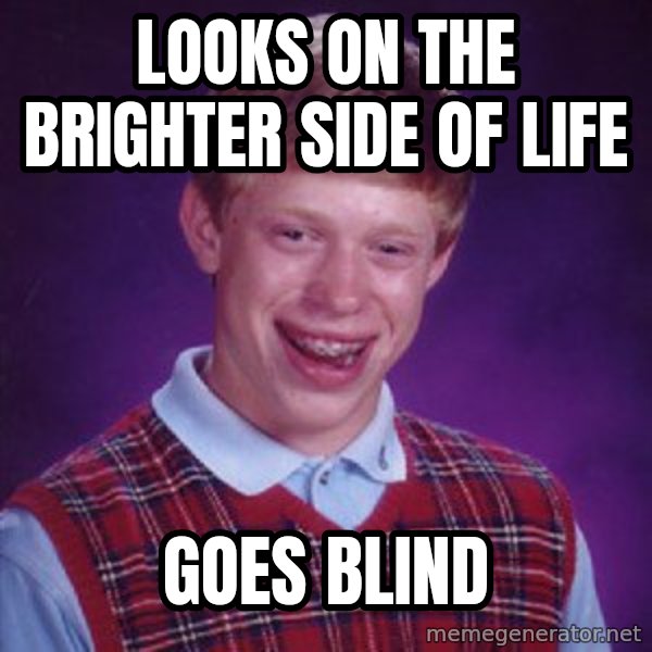 Bad Luck Brian meme: looks on the brighter side of life / goes blind