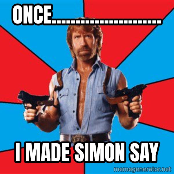 Chuck Norris  meme: once....................... / i made simon say