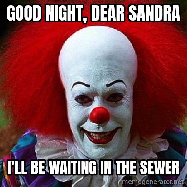 Pennywise the Clown meme: Good Night, dear sandra / I'll be waiting in the sewer